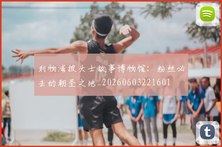利物浦披头士故事博物馆：粉丝必去的朝圣之地_20260603221601