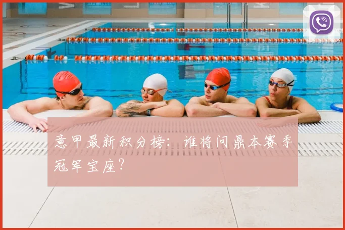 意甲最新积分榜:谁将问鼎本赛季冠军宝座?