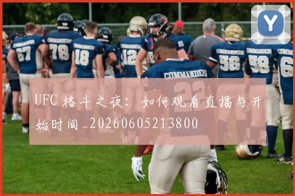 UFC 格斗之夜:如何观看直播与开始时间_20260605213800