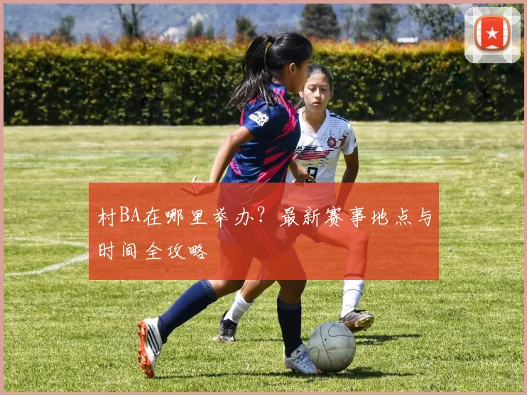 村BA在哪里举办?最新赛事地点与时间全攻略